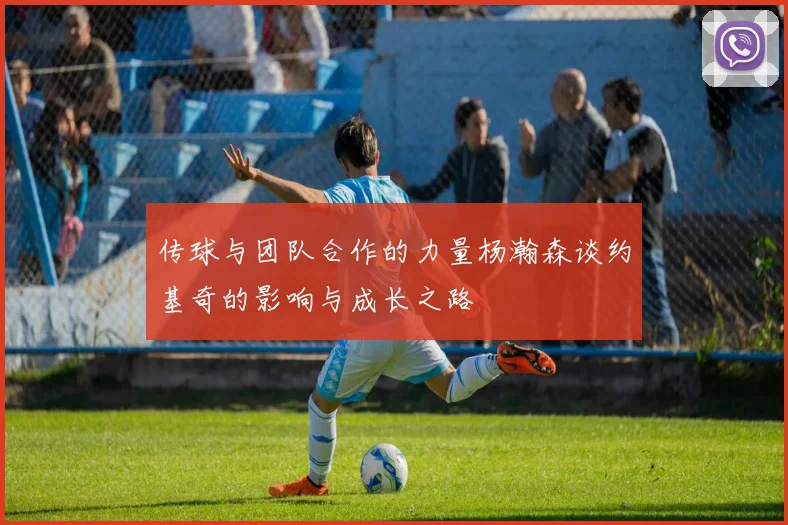 传球与团队合作的力量杨瀚森谈约基奇的影响与成长之路